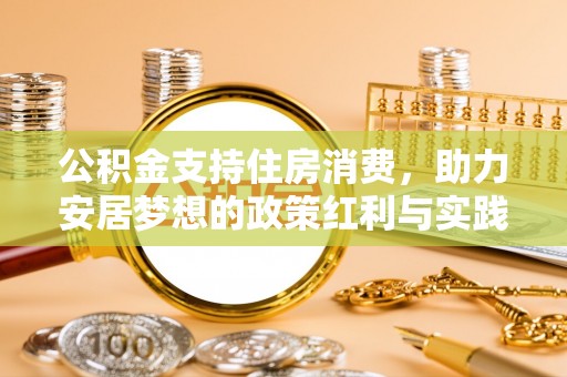 余江公积金支持住房消费，助力安居梦想的政策红利与实践