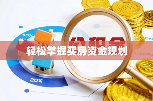 余江轻松掌握买房资金规划