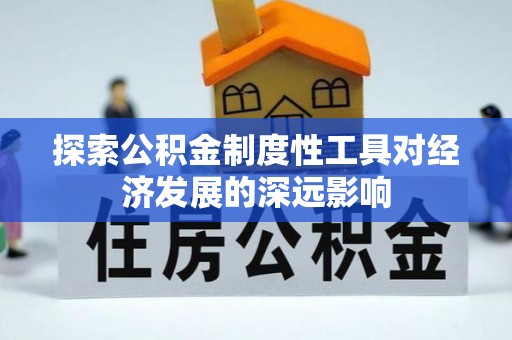 余江探索公积金制度性工具对经济发展的深远影响