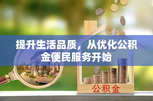 余江提升生活品质，从优化公积金便民服务开始