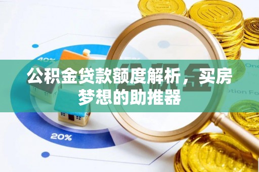 余江公积金贷款额度解析，买房梦想的助推器