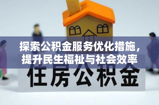 余江探索公积金服务优化措施，提升民生福祉与社会效率