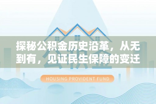 余江探秘公积金历史沿革，从无到有，见证民生保障的变迁