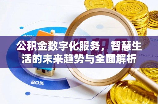余江公积金数字化服务，智慧生活的未来趋势与全面解析