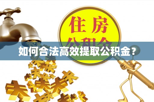 余江如何合法高效提取公积金？