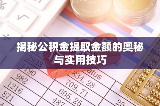 余江揭秘公积金提取金额的奥秘与实用技巧