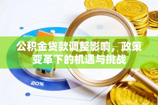 余江公积金贷款调整影响，政策变革下的机遇与挑战