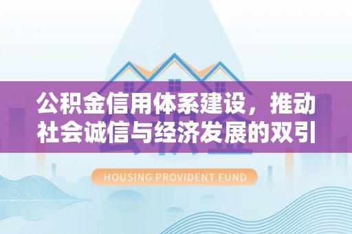 余江公积金信用体系建设，推动社会诚信与经济发展的双引擎