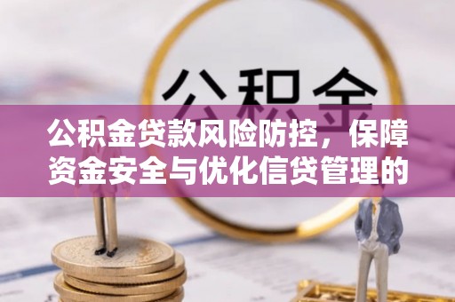余江公积金贷款风险防控，保障资金安全与优化信贷管理的关键策略