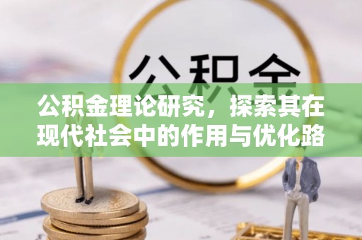 余江公积金理论研究，探索其在现代社会中的作用与优化路径