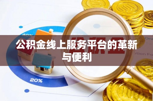 余江公积金线上服务平台的革新与便利