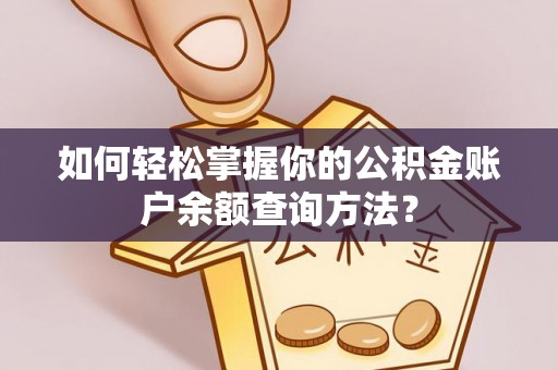 余江如何轻松掌握你的公积金账户余额查询方法？