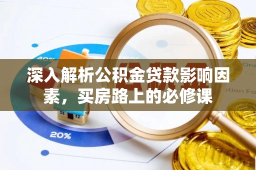 余江深入解析公积金贷款影响因素，买房路上的必修课