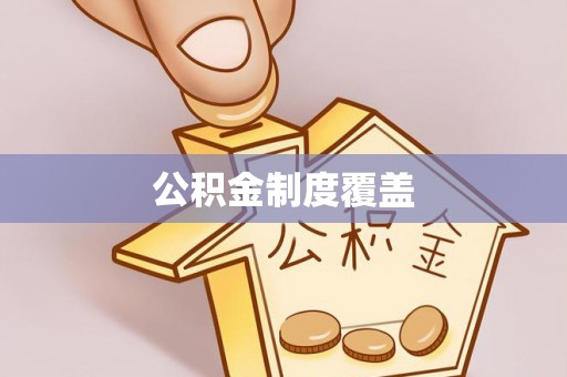 余江公积金制度覆盖