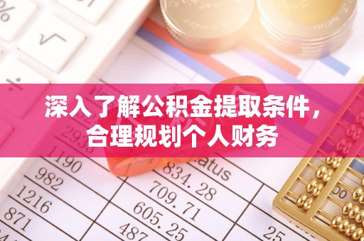 余江深入了解公积金提取条件，合理规划个人财务
