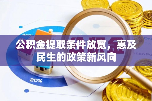 余江公积金提取条件放宽，惠及民生的政策新风向