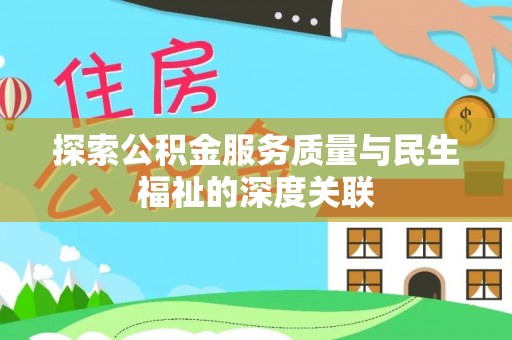 余江探索公积金服务质量与民生福祉的深度关联