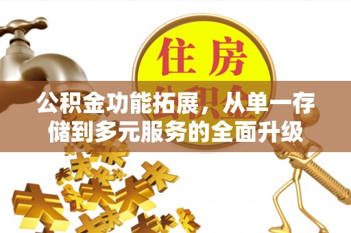 余江公积金功能拓展，从单一存储到多元服务的全面升级