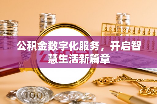 余江公积金数字化服务，开启智慧生活新篇章
