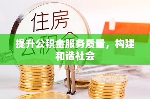 余江提升公积金服务质量，构建和谐社会