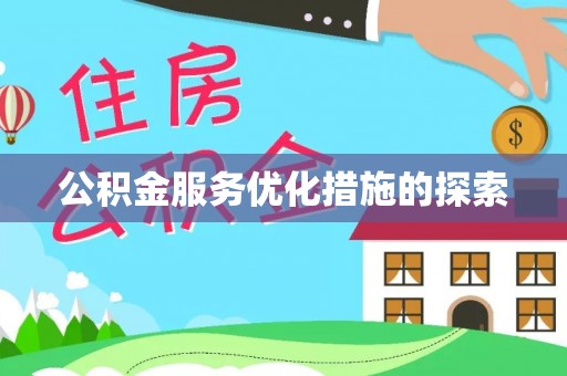余江公积金服务优化措施的探索