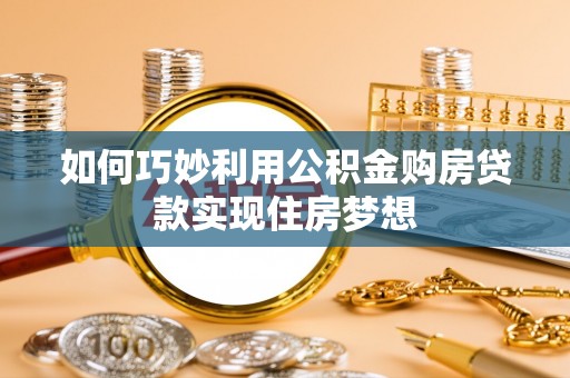 余江如何巧妙利用公积金购房贷款实现住房梦想