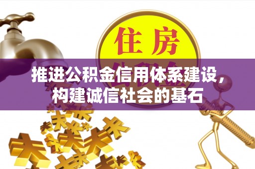 余江推进公积金信用体系建设，构建诚信社会的基石