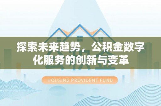 余江探索未来趋势，公积金数字化服务的创新与变革