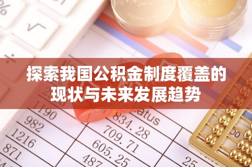余江探索我国公积金制度覆盖的现状与未来发展趋势