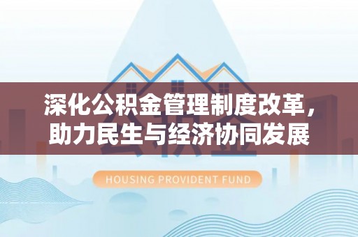 余江深化公积金管理制度改革，助力民生与经济协同发展