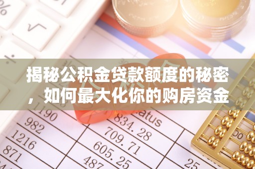 余江揭秘公积金贷款额度的秘密，如何最大化你的购房资金