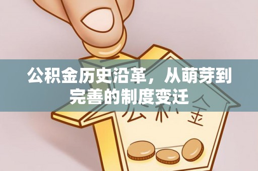 余江公积金历史沿革，从萌芽到完善的制度变迁