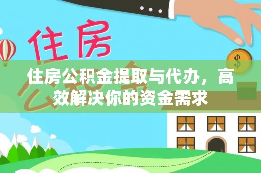 余江住房公积金提取与代办，高效解决你的资金需求