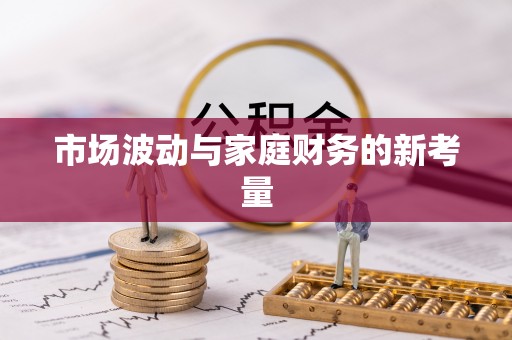 余江市场波动与家庭财务的新考量