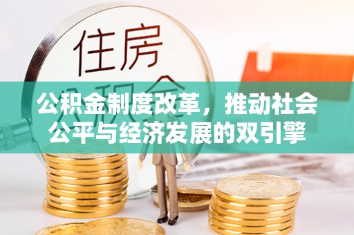 余江公积金制度改革，推动社会公平与经济发展的双引擎