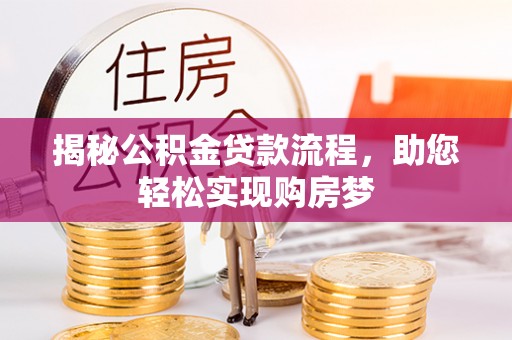 余江揭秘公积金贷款流程，助您轻松实现购房梦
