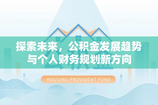 余江探索未来，公积金发展趋势与个人财务规划新方向