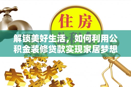 余江解锁美好生活，如何利用公积金装修贷款实现家居梦想