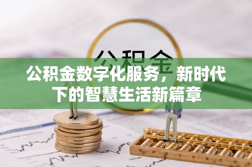 余江公积金数字化服务，新时代下的智慧生活新篇章