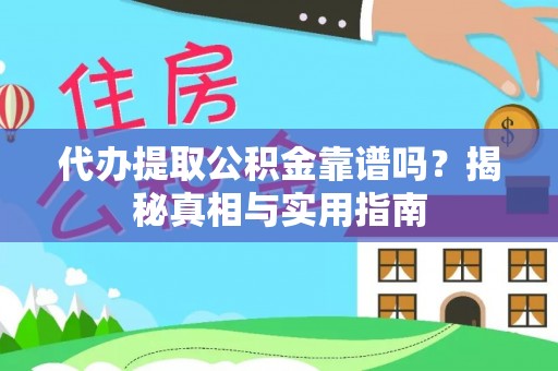 余江代办提取公积金靠谱吗？揭秘真相与实用指南