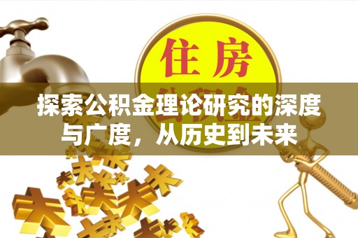 余江探索公积金理论研究的深度与广度，从历史到未来