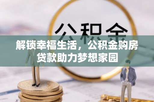 余江解锁幸福生活，公积金购房贷款助力梦想家园