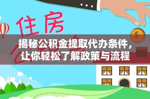 余江揭秘公积金提取代办条件，让你轻松了解政策与流程