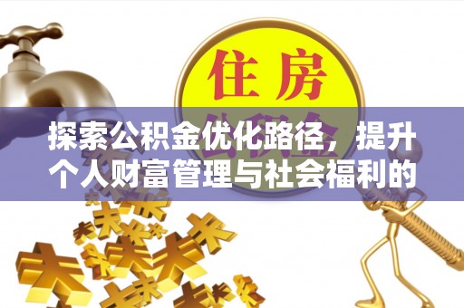 余江探索公积金优化路径，提升个人财富管理与社会福利的双赢之道