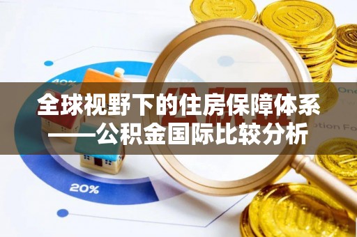 余江全球视野下的住房保障体系——公积金国际比较分析