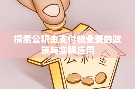 余江探索公积金支付物业费的政策与实际应用