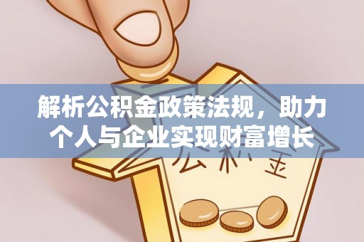 余江解析公积金政策法规，助力个人与企业实现财富增长