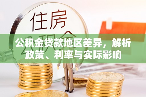 余江公积金贷款地区差异，解析政策、利率与实际影响
