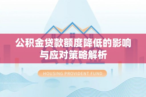 余江公积金贷款额度降低的影响与应对策略解析