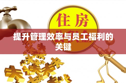 余江提升管理效率与员工福利的关键